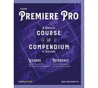 Adobe Premiere Pro: A Complete Course and Compendium of Features: 4