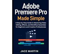 Adobe Premiere Pro Made Simple: A Step-by-Step Guide to Mastering Video Editing, Effects, and Workflow Essentials for Beginners and Creative ... multimedia and software updates (AMS))