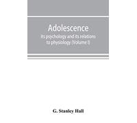 Adolescence; its psychology and its relations to physiology, anthropology, sociology, sex, crime, religion and education (Volume I)