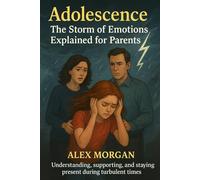 Adolescence: The Storm of Emotions Explained for Parents: Understanding, supporting, and staying present during turbulent times