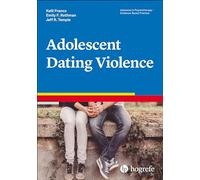 Adolescent Dating Violence: 56 (Advances in Psychotherapy: Evidence Based Practice)