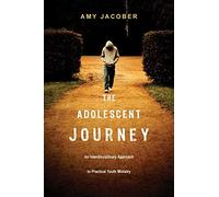 Adolescent Journey The: An Interdisciplinary Approach to Practical Youth Ministry