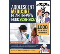 ADOLESCENT MEDICINE BOARD REVIEW BOOK 2026-2027: Master 1008+ high-yield board questions covering adolescent development, behavioral health, and reproductive medicine
