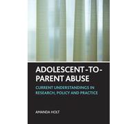 Adolescent-to-parent abuse: Current Understandings in Research, Policy and Practice