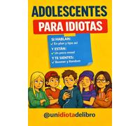 ADOLESCENTES PARA IDIOTAS: Si convives con un adolescente o tipo así, en plan, tienes que leerlo. (LIBROS PARA IDIOTAS)