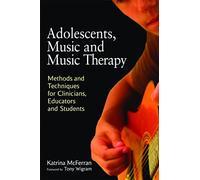 Adolescents, Music and Music Therapy: Methods and Techniques for Clinicians, Educators and Students