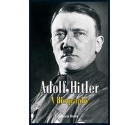 Adolf Hitler - A Biography
