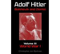 Adolf Hitler Bolshevik and Zionist Volume III World War I Second Edition