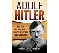 Adolf Hitler: Una guía fascinante de la vida del Führer de la Alemania nazi (Libro en Español/Adolf Hitler Spanish Book Version)