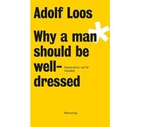 [(Adolf Loos - Why a Man Should be Well Dressed * * )] [Author: Adolf Loos] [Aug-2011]