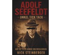 Adolf Seefeldt - Onkel Tick Tack: und die toten Kinder von Mecklenburg (True Crime im Dritten Reich)