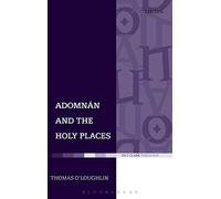 Adomnan and the Holy Places (T & T Clark Theology): The Perceptions of an Insular Monk on the Locations of the Biblical Drama