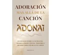 ADONAI - ADORACIÓN MÁS ALLÁ DE LA CANCIÓN: Guía Bíblica Que Responde a la Cultura Actual, Profundiza la Madurez Espiritual, Transforma la Vida Diaria y Honra a Dios Más Allá de la Música