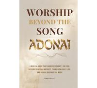 ADONAI - WORSHIP BEYOND THE SONG: A Biblical Guide to Worship That Addresses Today’s Culture, Deepens Spiritual Maturity, Transforms Daily Life, and Honors God Past the Music