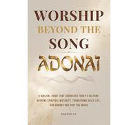 ADONAI - WORSHIP BEYOND THE SONG: A Biblical Guide to Worship That Addresses Today’s Culture, Deepens Spiritual Maturity, Transforms Daily Life, and Honors God Past the Music