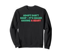 Adopt Don´t Shop - It's Called Having A Heart Sweatshirt