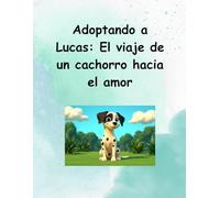 Adoptando a Lucas: El viaje de un cachorro hacia el amor.