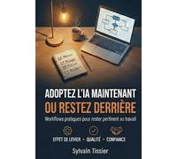 Adoptez l’IA Maintenant ou Restez Derrière: Workflows pratiques pour rester pertinent au travail