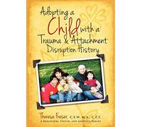 Adopting a Child with a Trauma and Attachment Disruption History: A Practical Guide