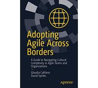 Adopting Agile Across Borders: A Guide to Navigating Cultural Complexity in Agile Teams and Organizations