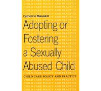 Adopting or Fostering a Sexually Abused Child (Child care policy & practice (BAAF))
