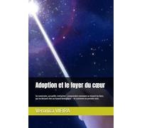 Adoption et le foyer du cœur: Se construire, accueillir, s'attacher : comprendre comment se tissent les liens qui ne doivent rien au hasard biologique - et comment en prendre soin.: 3