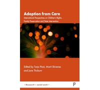 Adoption from Care: International Perspectives on Children’s Rights, Family Preservation and State Intervention (Research in Social Work)