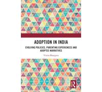 Adoption in India : Evolving Policies, Parenting Experiences and Adoptee Narratives