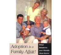 Adoption Is a Family Affair!: What Relatives and Friends Must Know