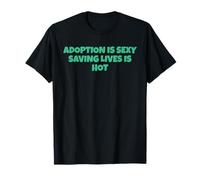 Adoption is Sexy Saving Lives is Hot T-Shirt