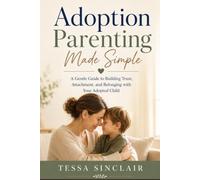 Adoption Parenting Made Simple: A Gentle Guide to Building Trust, Attachment, and Belonging with Your Adopted Child
