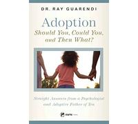Adoption: Straight Answers from a Psychologist and Adoptive Father of Ten
