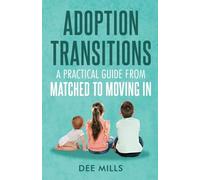 Adoption Transitions: A Practical Guide from Matched to Moving In