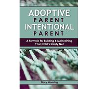 Adoptive Parent Intentional Parent: A Formula for Building & Maintaining Your Child's Safety Net