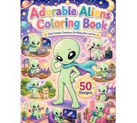 Adorable Aliens Coloring Book: Cute Cosmic Creatures for Relaxation and Fun