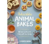 Adorable Animal Bakes: 60 Cute Creations to Make with Your Family