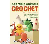 Adorable Animals Crochet: Captivating Patterns for Adorable Animal Companions: Crochet Animals