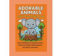 Adorable Animals Math Coloring Book: Easy Addition & Subtraction Color-By-Math Worksheets for Early Learners