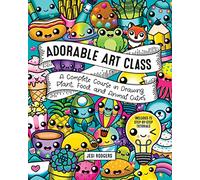 Adorable Art Class: Volume 6 A Complete Course in Drawing Plant, Food, and Animal Cuties - Includes 75 Step-by-Step Tutorials (Cute and Cuddly Art)