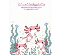 Adorable Axolotls: A Super Cute Coloring Book for Kids Ages 4-8 | 30 Fun, Easy, Big-Line Designs
