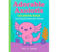 ADORABLE AXOLOTLS COLORING BOOK: The Cutest Freshwater Friends. (Color Fusion Series)
