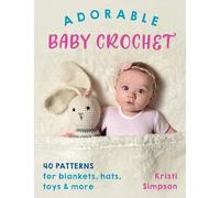 Adorable Baby Crochet: 40 patterns for blankets, hats, toys & more