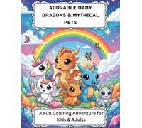 Adorable Baby Dragons & Mythical Pets - Coloring Book: A Fun & Relaxing Coloring Adventure for Kids & Adults