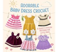 Adorable Baby Dress Crochet: 15 Sweet & Stylish Patterns for Little Ones