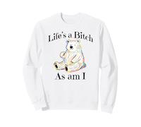 Adorable Bear pointing to itself "Life's A Bitch As Am I" Sweatshirt