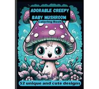 Adorable Creepy Baby Mushroom Coloring Book: 52 unique and cute designs (Adorable Creepy Mushrooms Coloring Book)