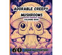 Adorable Creepy Mushrooms Coloring Book: 60 Unique Illustrations