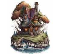 Adorable Fairy Houses Grayscale Coloring Book: Enter the Enchanting World of Adorable Fairy Houses with Over 30 Grayscale Illustrations to Color and Embrace Your Inner Child