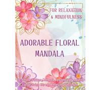 Adorable Floral Mandala: 50 Simple Flower Mandala Designs for Adults, Large Print Stress Relieving Patterns for Seniors and Beginners