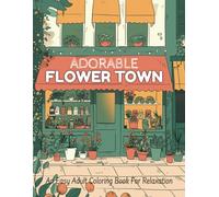 Adorable Flower Town Coloring Book For Adults: 30 Bold & Easy Cute Flower Shops To Color For Relaxation And Stress Relief